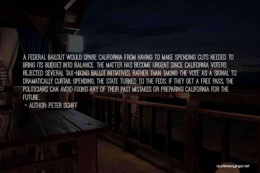 Peter Schiff Quotes: A Federal Bailout Would Spare California From Having To Make Spending Cuts Needed To Bring Its Budget Into Balance. The