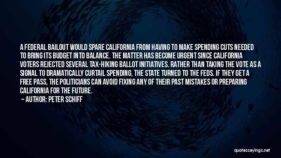 Peter Schiff Quotes: A Federal Bailout Would Spare California From Having To Make Spending Cuts Needed To Bring Its Budget Into Balance. The