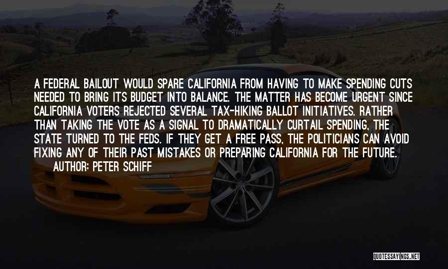 Peter Schiff Quotes: A Federal Bailout Would Spare California From Having To Make Spending Cuts Needed To Bring Its Budget Into Balance. The