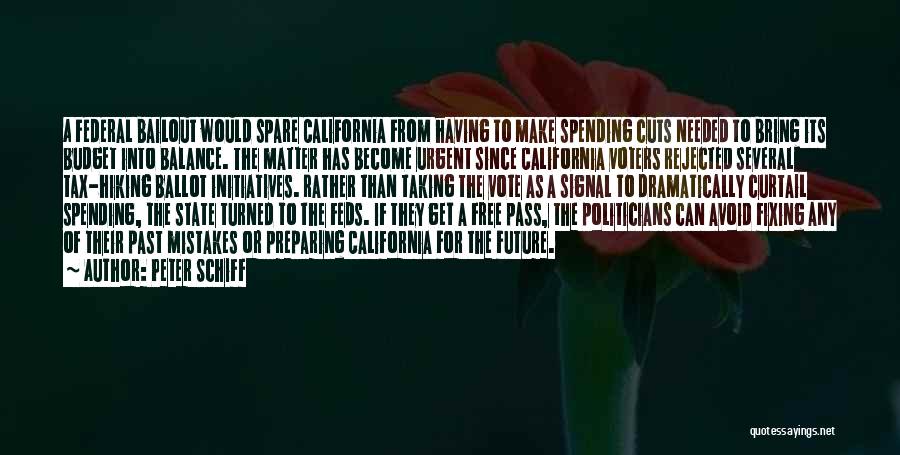 Peter Schiff Quotes: A Federal Bailout Would Spare California From Having To Make Spending Cuts Needed To Bring Its Budget Into Balance. The