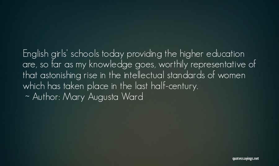 Mary Augusta Ward Quotes: English Girls' Schools Today Providing The Higher Education Are, So Far As My Knowledge Goes, Worthily Representative Of That Astonishing