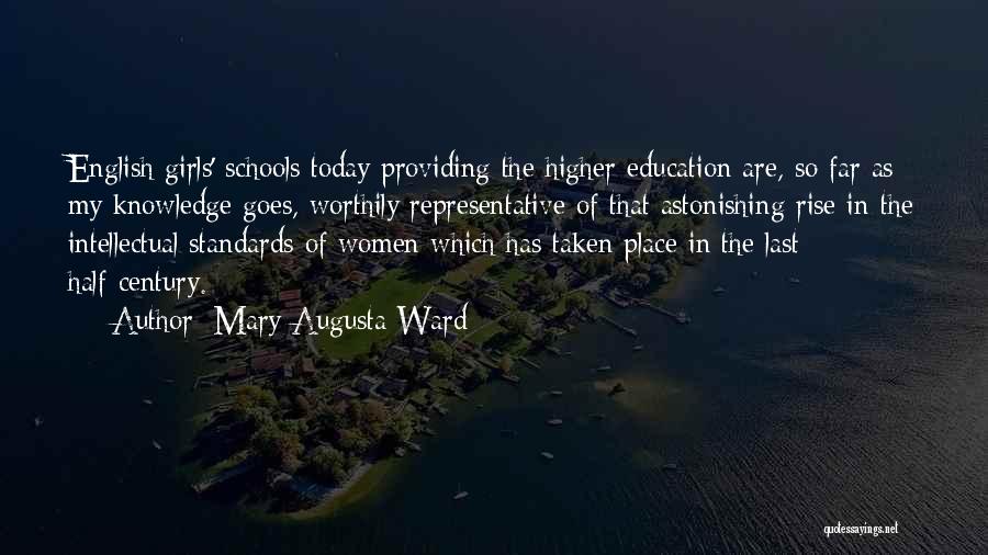 Mary Augusta Ward Quotes: English Girls' Schools Today Providing The Higher Education Are, So Far As My Knowledge Goes, Worthily Representative Of That Astonishing