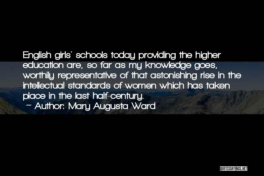 Mary Augusta Ward Quotes: English Girls' Schools Today Providing The Higher Education Are, So Far As My Knowledge Goes, Worthily Representative Of That Astonishing