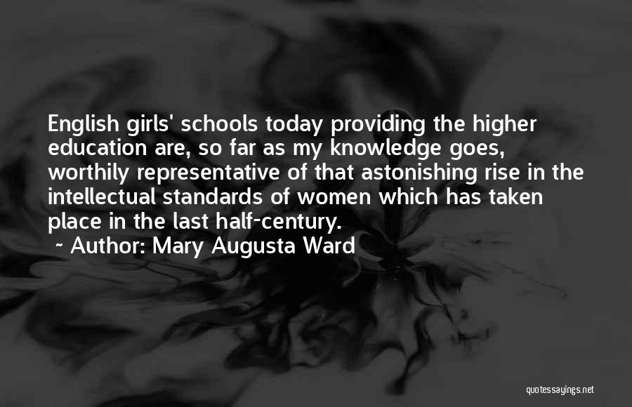Mary Augusta Ward Quotes: English Girls' Schools Today Providing The Higher Education Are, So Far As My Knowledge Goes, Worthily Representative Of That Astonishing