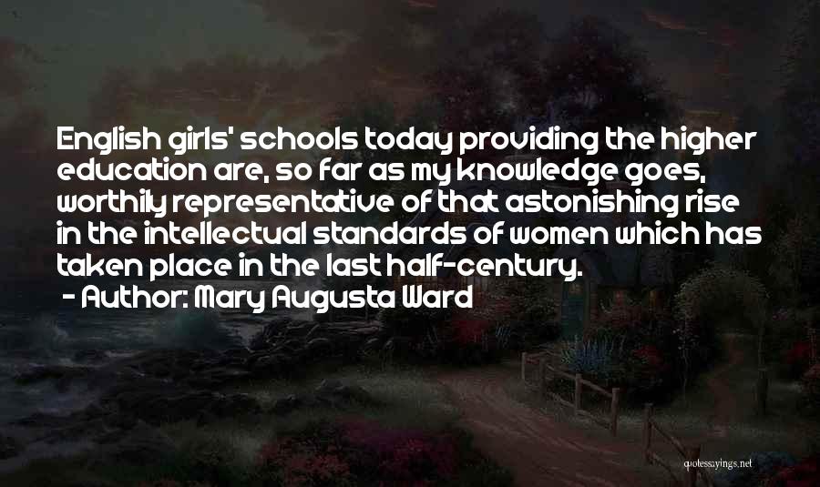 Mary Augusta Ward Quotes: English Girls' Schools Today Providing The Higher Education Are, So Far As My Knowledge Goes, Worthily Representative Of That Astonishing