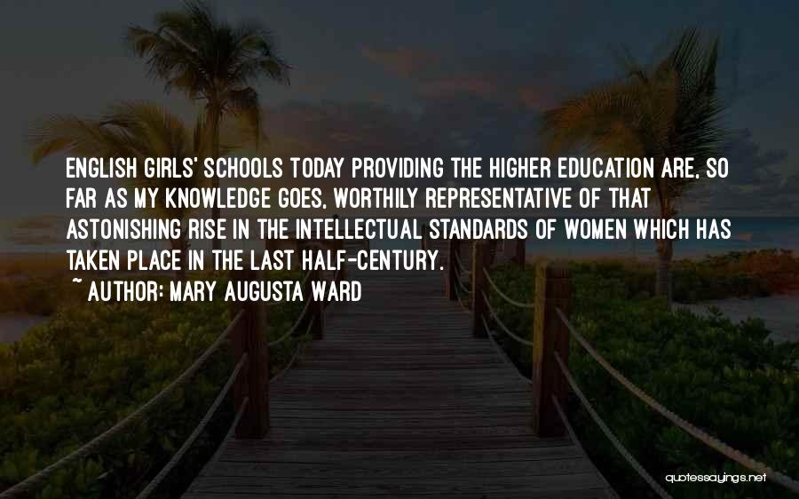 Mary Augusta Ward Quotes: English Girls' Schools Today Providing The Higher Education Are, So Far As My Knowledge Goes, Worthily Representative Of That Astonishing