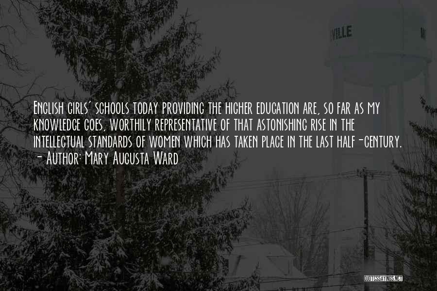 Mary Augusta Ward Quotes: English Girls' Schools Today Providing The Higher Education Are, So Far As My Knowledge Goes, Worthily Representative Of That Astonishing