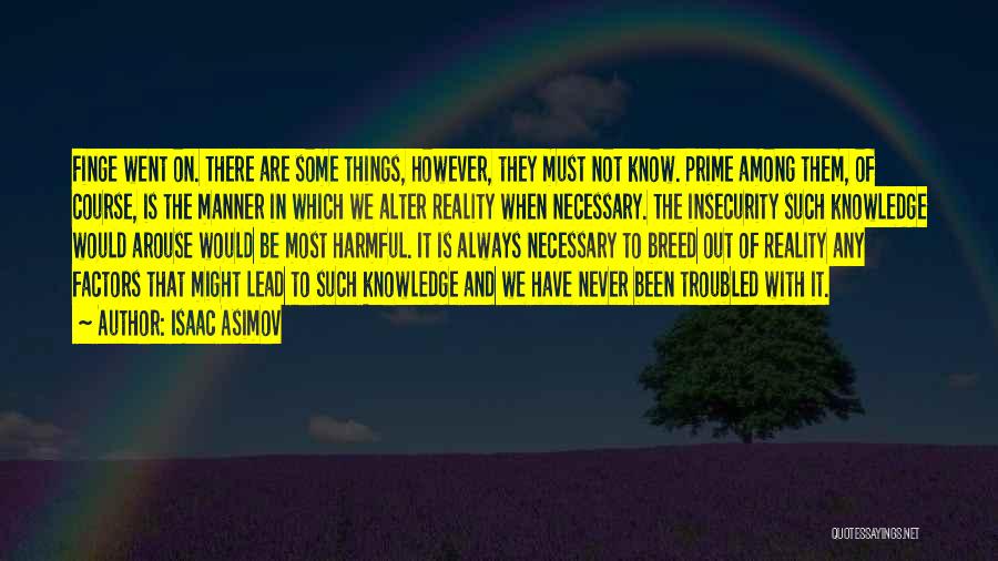 Isaac Asimov Quotes: Finge Went On. There Are Some Things, However, They Must Not Know. Prime Among Them, Of Course, Is The Manner