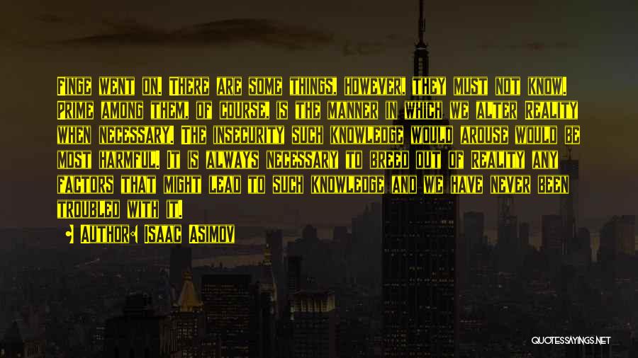 Isaac Asimov Quotes: Finge Went On. There Are Some Things, However, They Must Not Know. Prime Among Them, Of Course, Is The Manner