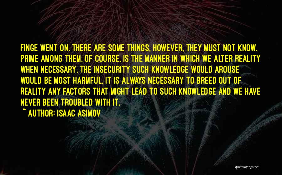 Isaac Asimov Quotes: Finge Went On. There Are Some Things, However, They Must Not Know. Prime Among Them, Of Course, Is The Manner