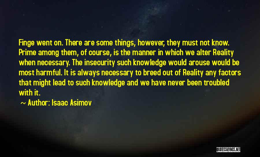 Isaac Asimov Quotes: Finge Went On. There Are Some Things, However, They Must Not Know. Prime Among Them, Of Course, Is The Manner