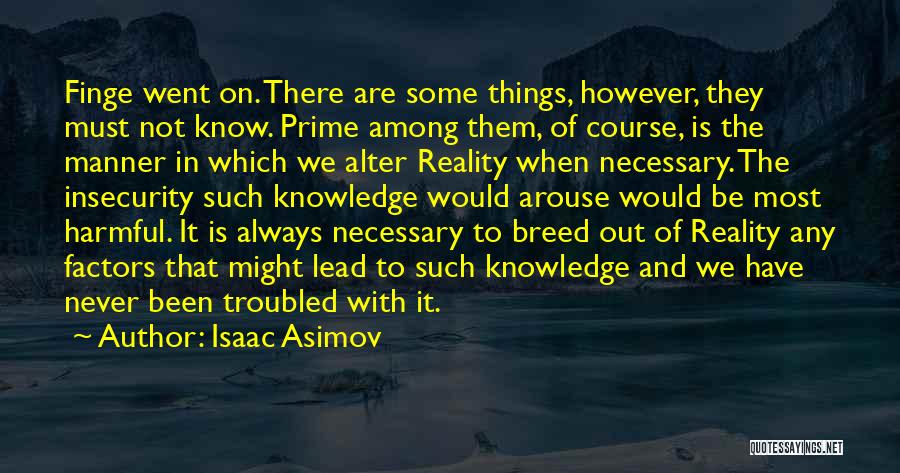 Isaac Asimov Quotes: Finge Went On. There Are Some Things, However, They Must Not Know. Prime Among Them, Of Course, Is The Manner