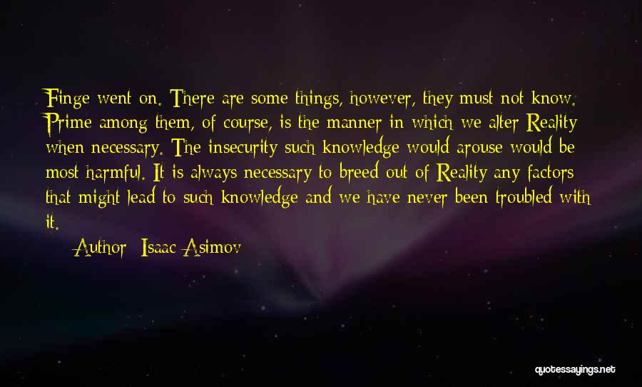 Isaac Asimov Quotes: Finge Went On. There Are Some Things, However, They Must Not Know. Prime Among Them, Of Course, Is The Manner