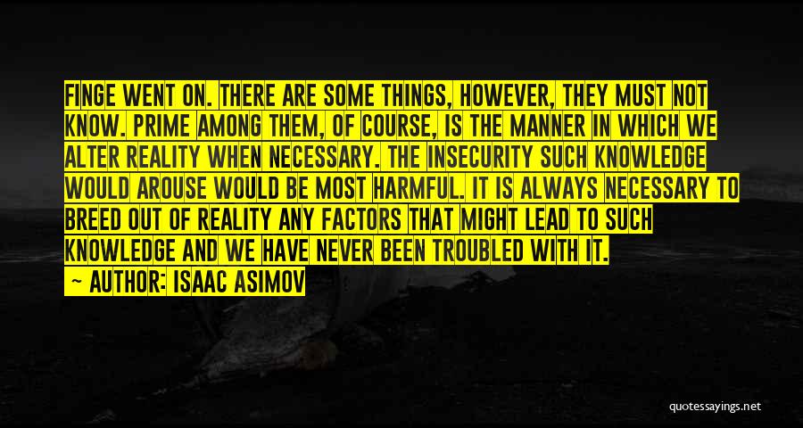 Isaac Asimov Quotes: Finge Went On. There Are Some Things, However, They Must Not Know. Prime Among Them, Of Course, Is The Manner