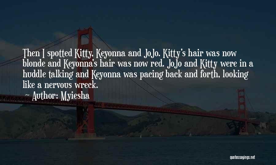 Myiesha Quotes: Then I Spotted Kitty, Keyonna And Jojo. Kitty's Hair Was Now Blonde And Keyonna's Hair Was Now Red. Jojo And