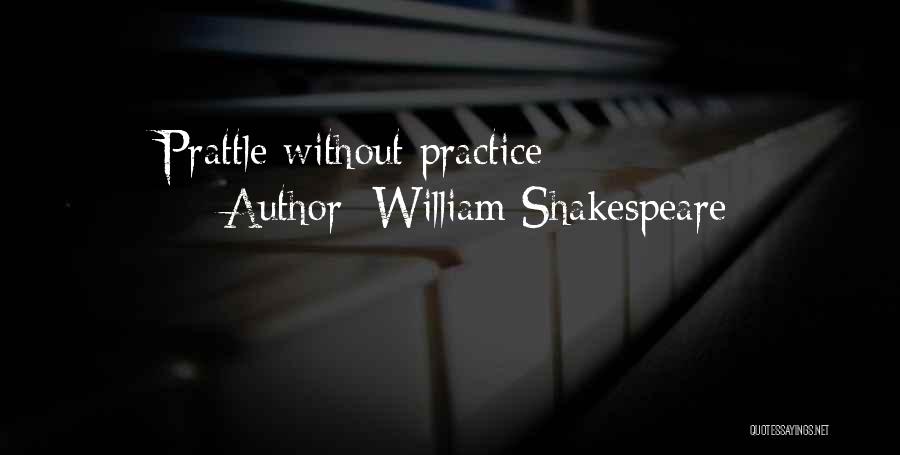 William Shakespeare Quotes: Prattle Without Practice