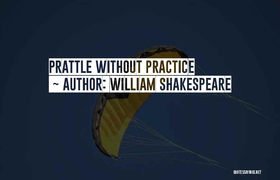 William Shakespeare Quotes: Prattle Without Practice