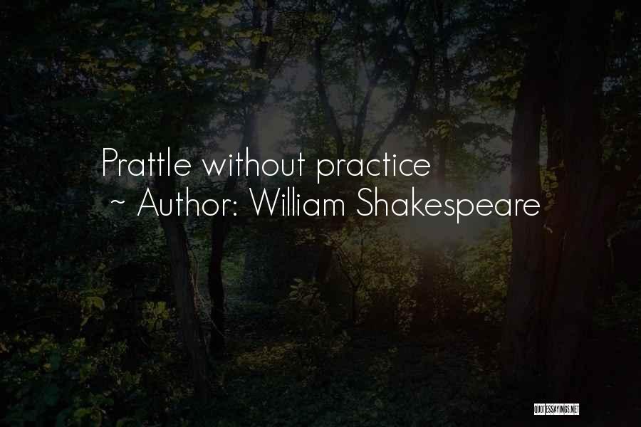 William Shakespeare Quotes: Prattle Without Practice