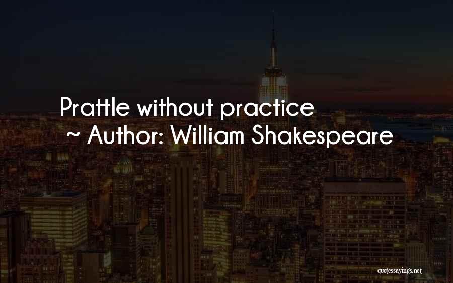William Shakespeare Quotes: Prattle Without Practice