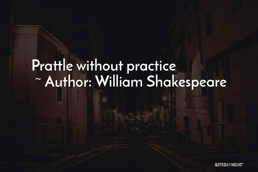 William Shakespeare Quotes: Prattle Without Practice