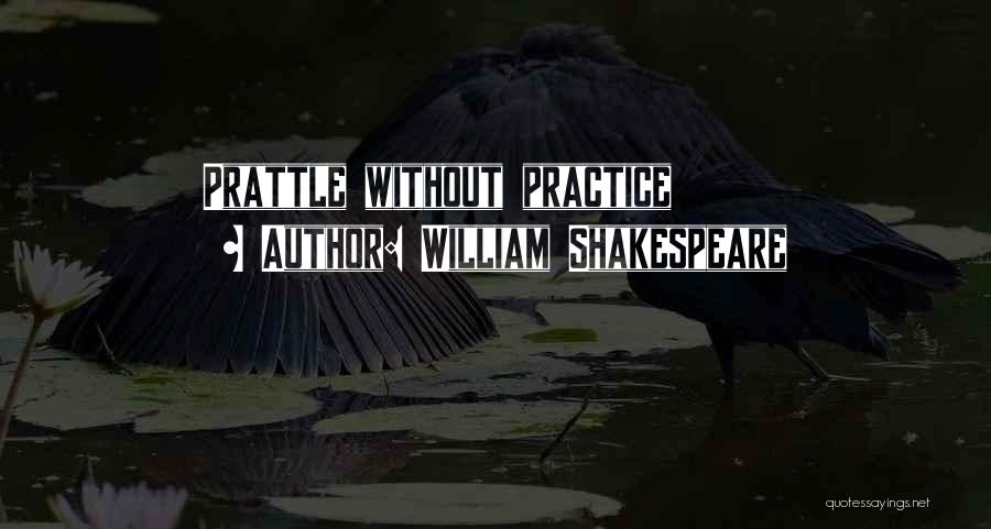 William Shakespeare Quotes: Prattle Without Practice