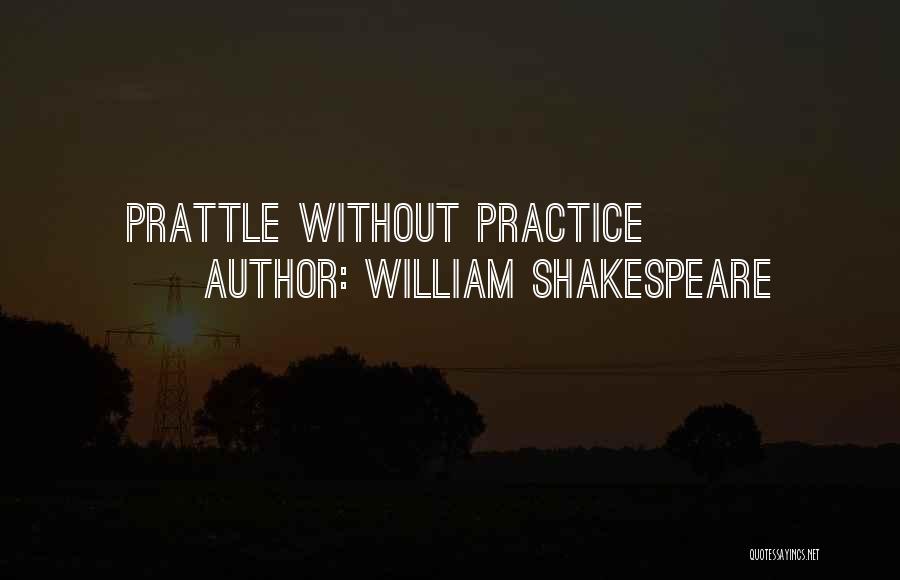 William Shakespeare Quotes: Prattle Without Practice