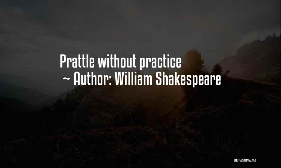 William Shakespeare Quotes: Prattle Without Practice