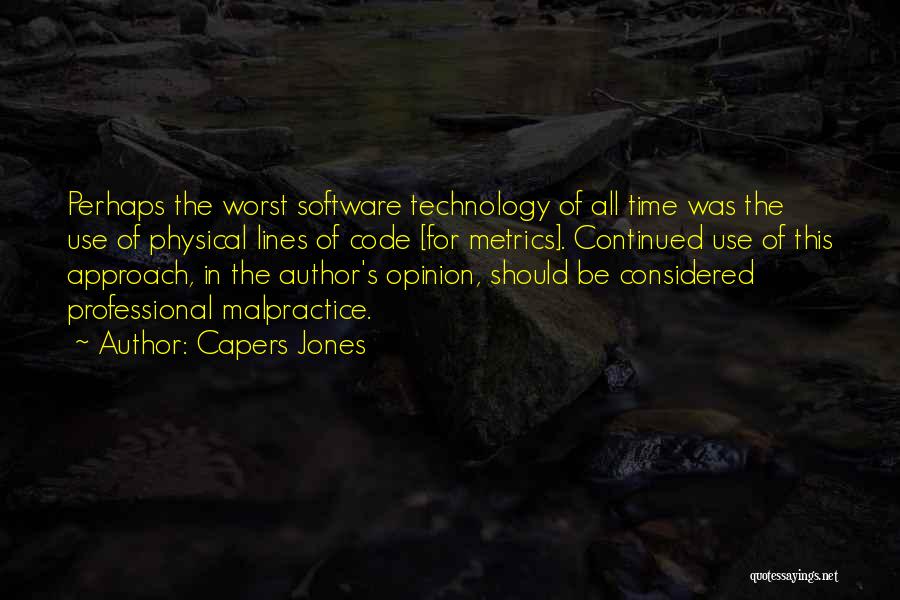 Capers Jones Quotes: Perhaps The Worst Software Technology Of All Time Was The Use Of Physical Lines Of Code [for Metrics]. Continued Use