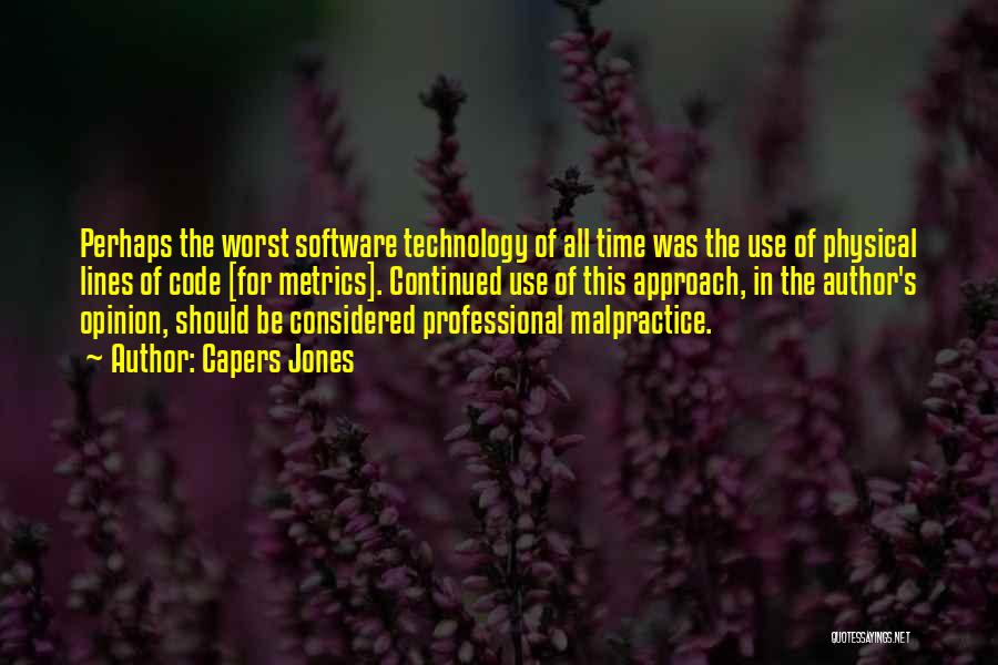 Capers Jones Quotes: Perhaps The Worst Software Technology Of All Time Was The Use Of Physical Lines Of Code [for Metrics]. Continued Use