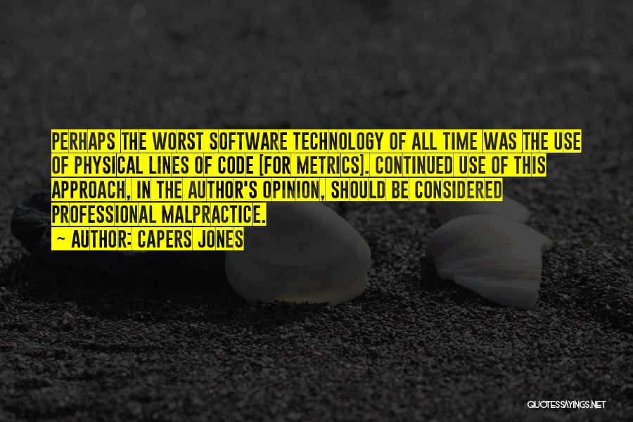 Capers Jones Quotes: Perhaps The Worst Software Technology Of All Time Was The Use Of Physical Lines Of Code [for Metrics]. Continued Use