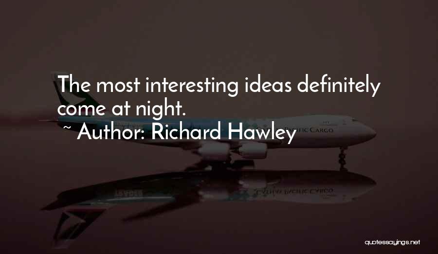 Richard Hawley Quotes: The Most Interesting Ideas Definitely Come At Night.
