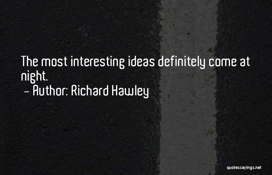 Richard Hawley Quotes: The Most Interesting Ideas Definitely Come At Night.