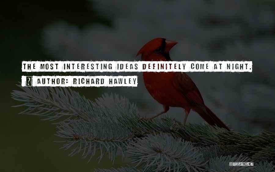 Richard Hawley Quotes: The Most Interesting Ideas Definitely Come At Night.