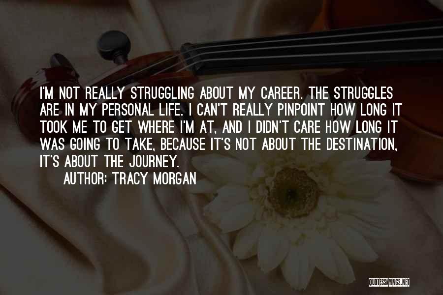 Tracy Morgan Quotes: I'm Not Really Struggling About My Career. The Struggles Are In My Personal Life. I Can't Really Pinpoint How Long