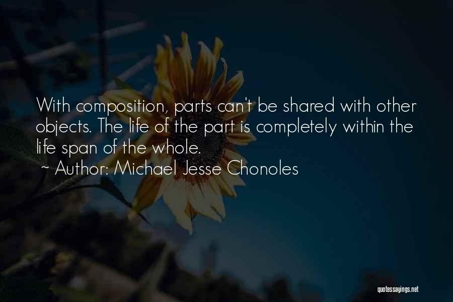 Michael Jesse Chonoles Quotes: With Composition, Parts Can't Be Shared With Other Objects. The Life Of The Part Is Completely Within The Life Span