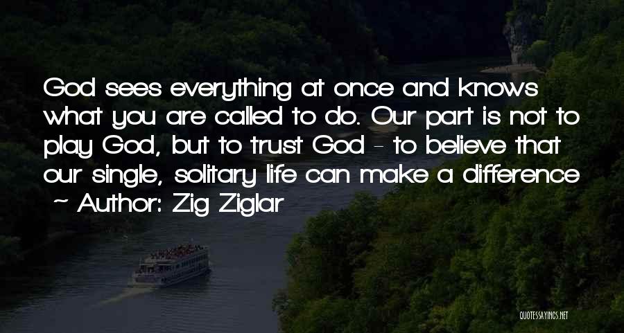 Zig Ziglar Quotes: God Sees Everything At Once And Knows What You Are Called To Do. Our Part Is Not To Play God,