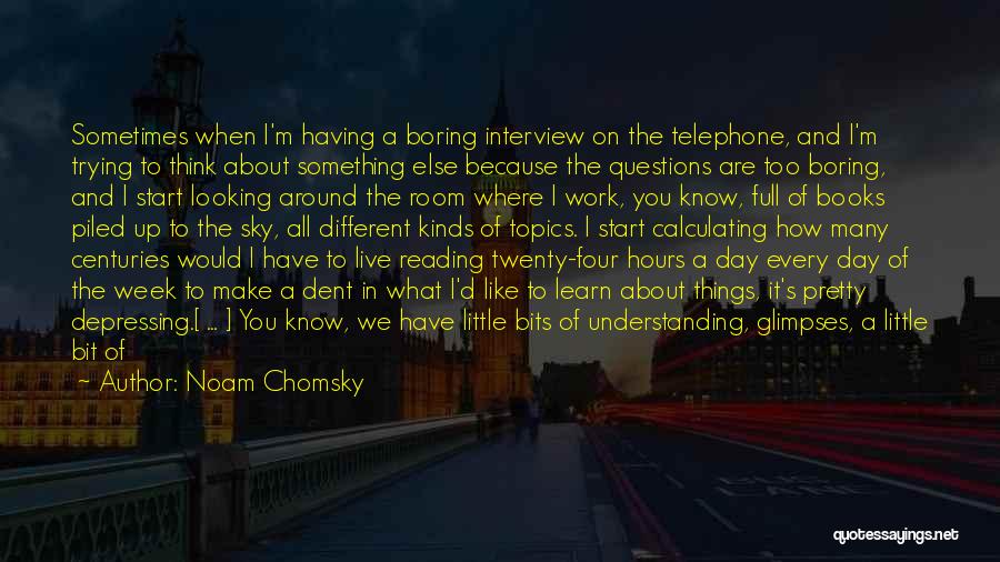 Noam Chomsky Quotes: Sometimes When I'm Having A Boring Interview On The Telephone, And I'm Trying To Think About Something Else Because The