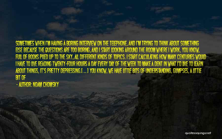 Noam Chomsky Quotes: Sometimes When I'm Having A Boring Interview On The Telephone, And I'm Trying To Think About Something Else Because The