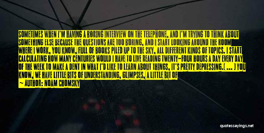 Noam Chomsky Quotes: Sometimes When I'm Having A Boring Interview On The Telephone, And I'm Trying To Think About Something Else Because The