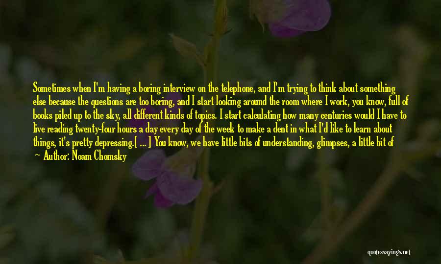 Noam Chomsky Quotes: Sometimes When I'm Having A Boring Interview On The Telephone, And I'm Trying To Think About Something Else Because The