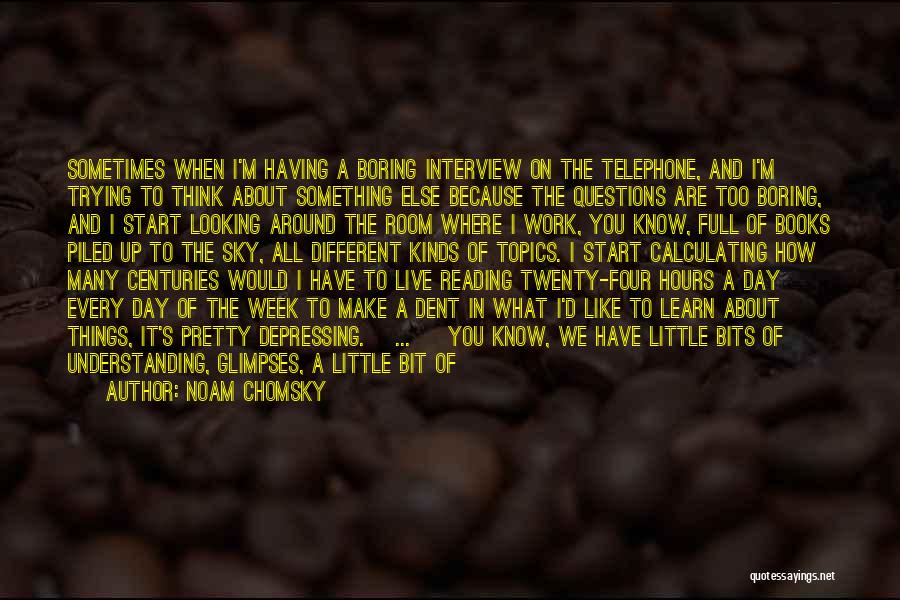 Noam Chomsky Quotes: Sometimes When I'm Having A Boring Interview On The Telephone, And I'm Trying To Think About Something Else Because The