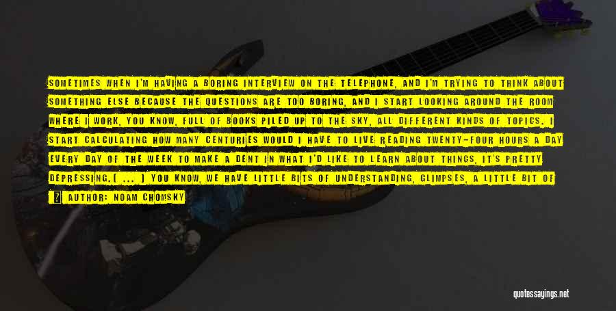 Noam Chomsky Quotes: Sometimes When I'm Having A Boring Interview On The Telephone, And I'm Trying To Think About Something Else Because The