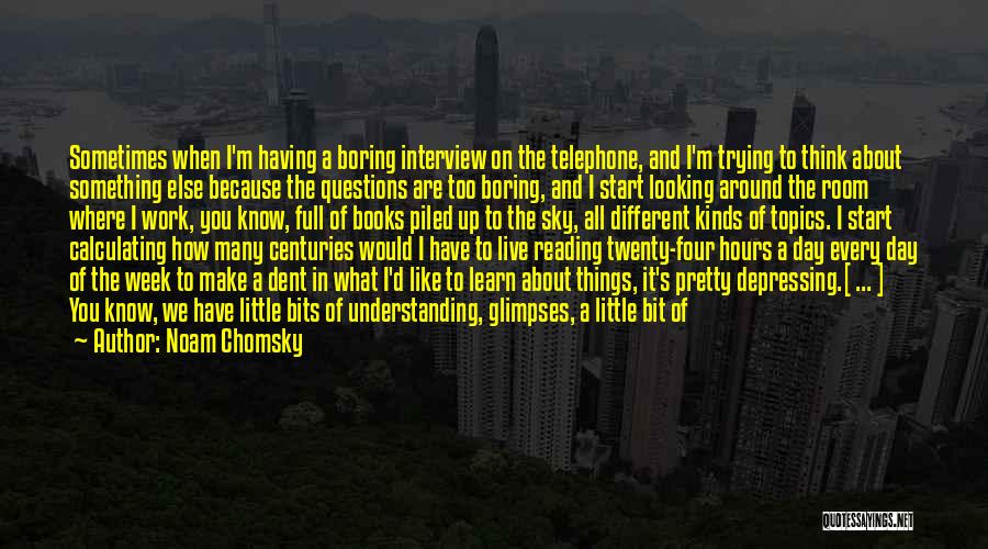 Noam Chomsky Quotes: Sometimes When I'm Having A Boring Interview On The Telephone, And I'm Trying To Think About Something Else Because The