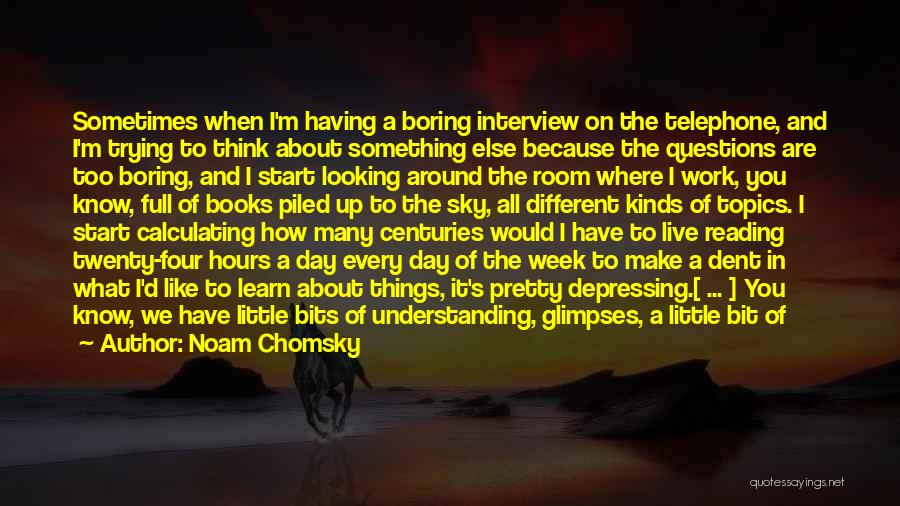 Noam Chomsky Quotes: Sometimes When I'm Having A Boring Interview On The Telephone, And I'm Trying To Think About Something Else Because The