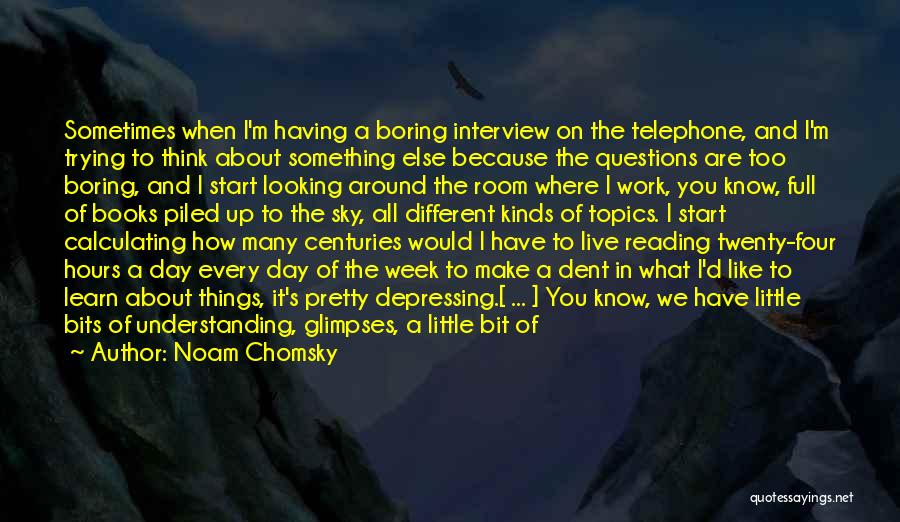 Noam Chomsky Quotes: Sometimes When I'm Having A Boring Interview On The Telephone, And I'm Trying To Think About Something Else Because The