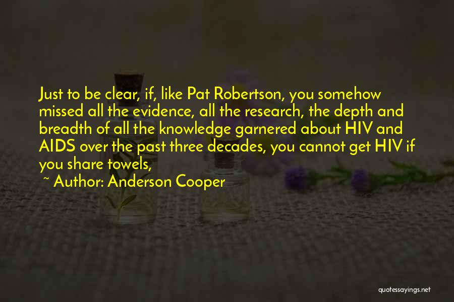 Anderson Cooper Quotes: Just To Be Clear, If, Like Pat Robertson, You Somehow Missed All The Evidence, All The Research, The Depth And