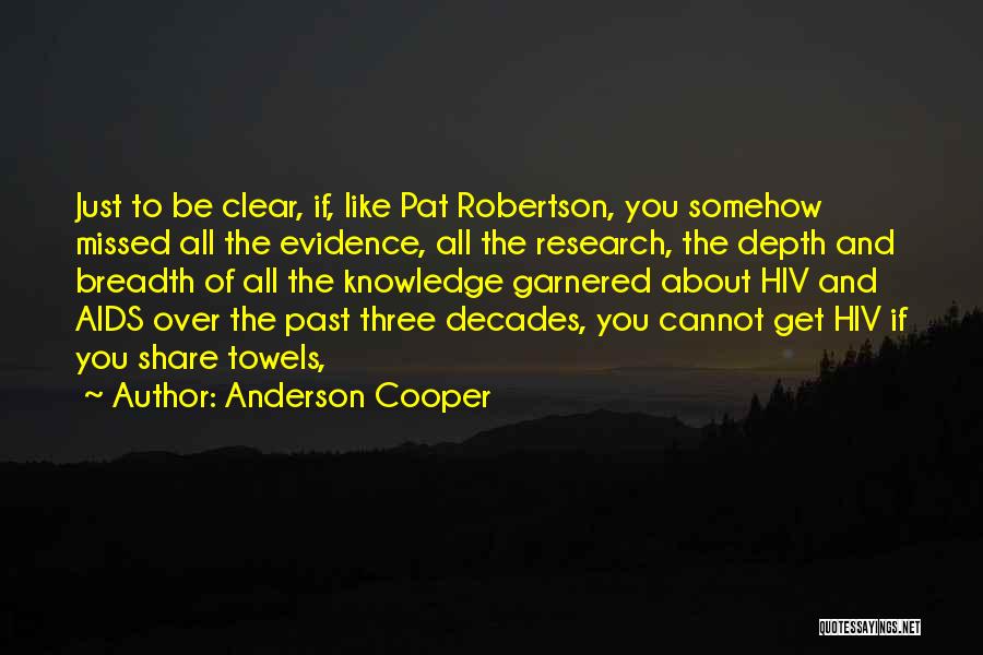 Anderson Cooper Quotes: Just To Be Clear, If, Like Pat Robertson, You Somehow Missed All The Evidence, All The Research, The Depth And