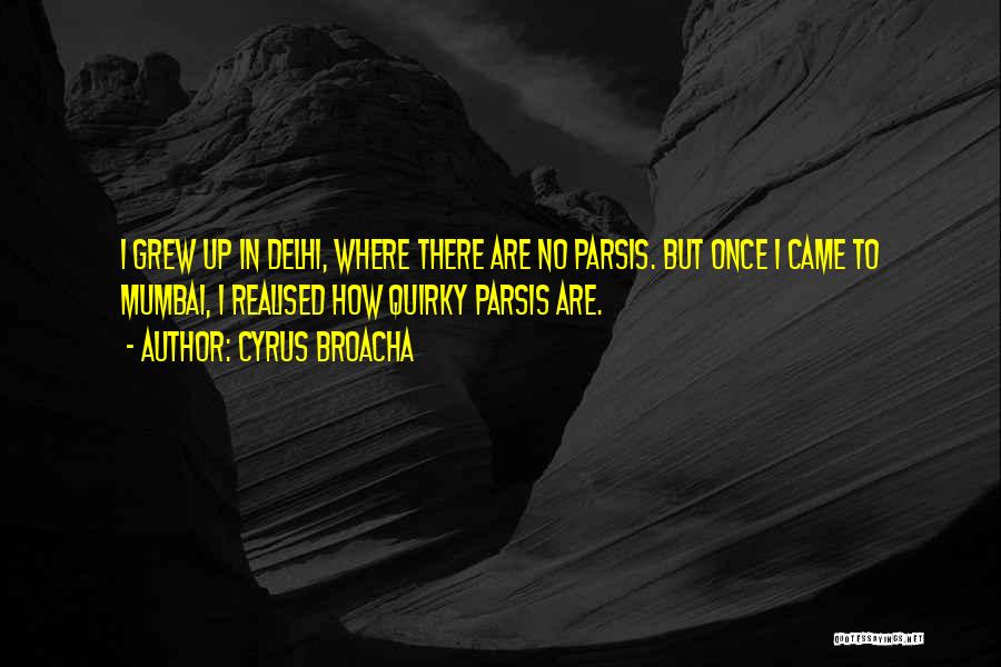 Cyrus Broacha Quotes: I Grew Up In Delhi, Where There Are No Parsis. But Once I Came To Mumbai, I Realised How Quirky