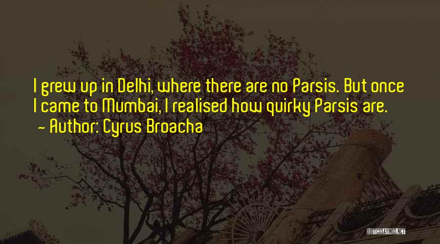 Cyrus Broacha Quotes: I Grew Up In Delhi, Where There Are No Parsis. But Once I Came To Mumbai, I Realised How Quirky