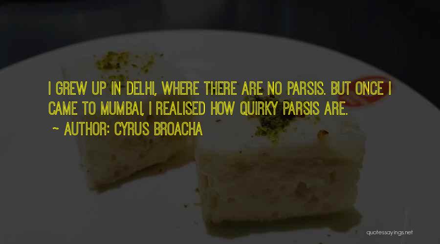 Cyrus Broacha Quotes: I Grew Up In Delhi, Where There Are No Parsis. But Once I Came To Mumbai, I Realised How Quirky
